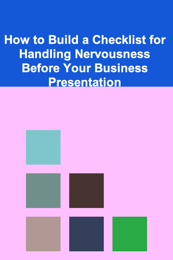 How to Build a Checklist for Handling Nervousness Before Your Business Presentation