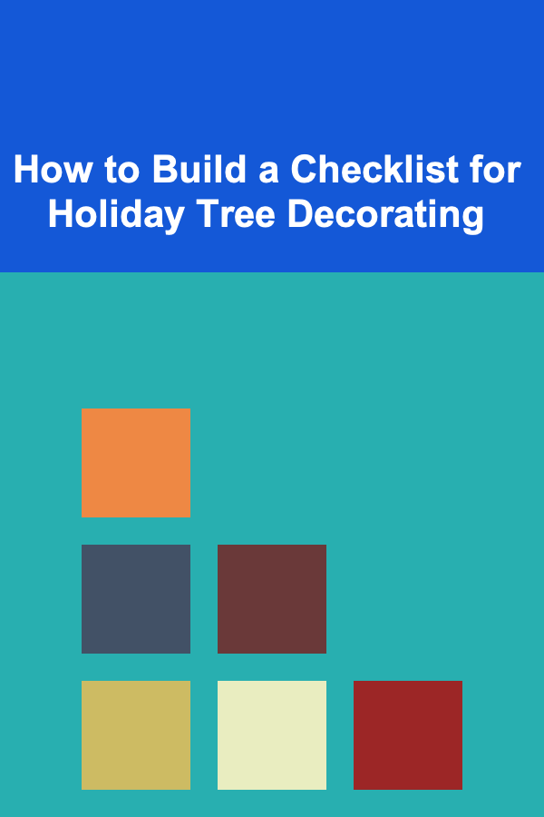 How to Build a Checklist for Holiday Tree Decorating