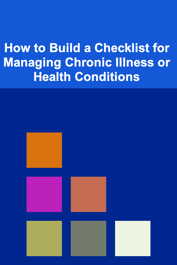 How to Build a Checklist for Managing Chronic Illness or Health Conditions