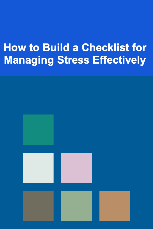 How to Build a Checklist for Managing Stress Effectively