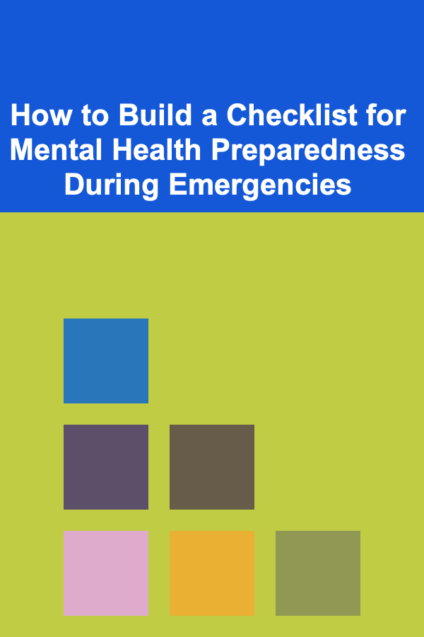 How to Build a Checklist for Mental Health Preparedness During Emergencies