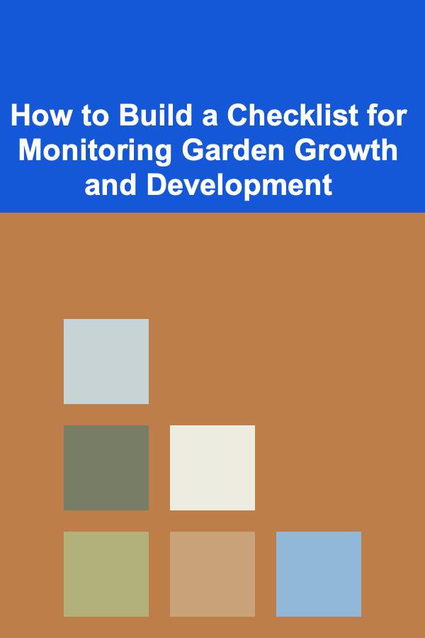 How to Build a Checklist for Monitoring Garden Growth and Development