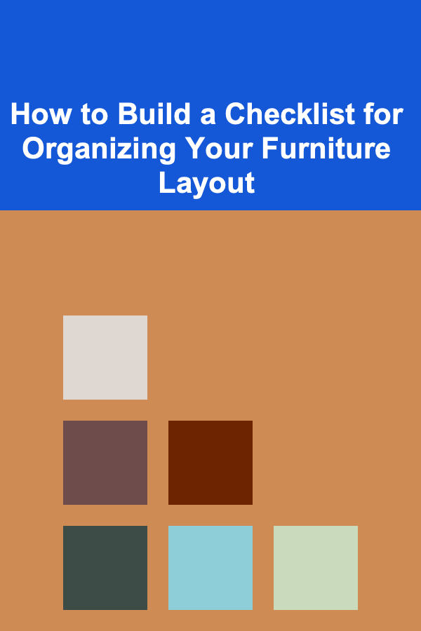 How to Build a Checklist for Organizing Your Furniture Layout