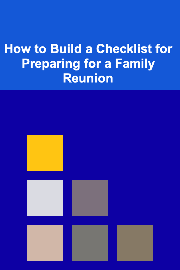 How to Build a Checklist for Preparing for a Family Reunion
