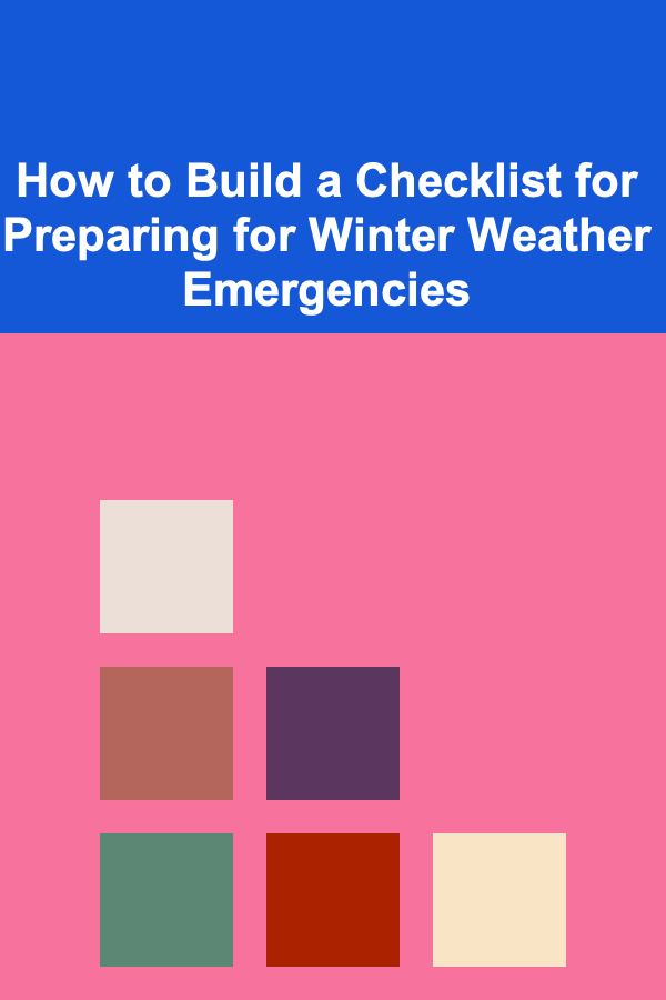 How to Build a Checklist for Preparing for Winter Weather Emergencies