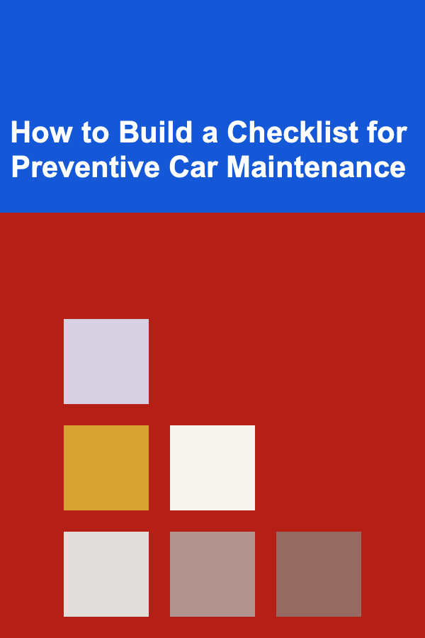 How to Build a Checklist for Preventive Car Maintenance