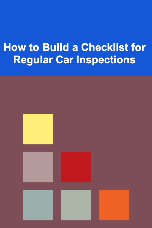 How to Build a Checklist for Regular Car Inspections