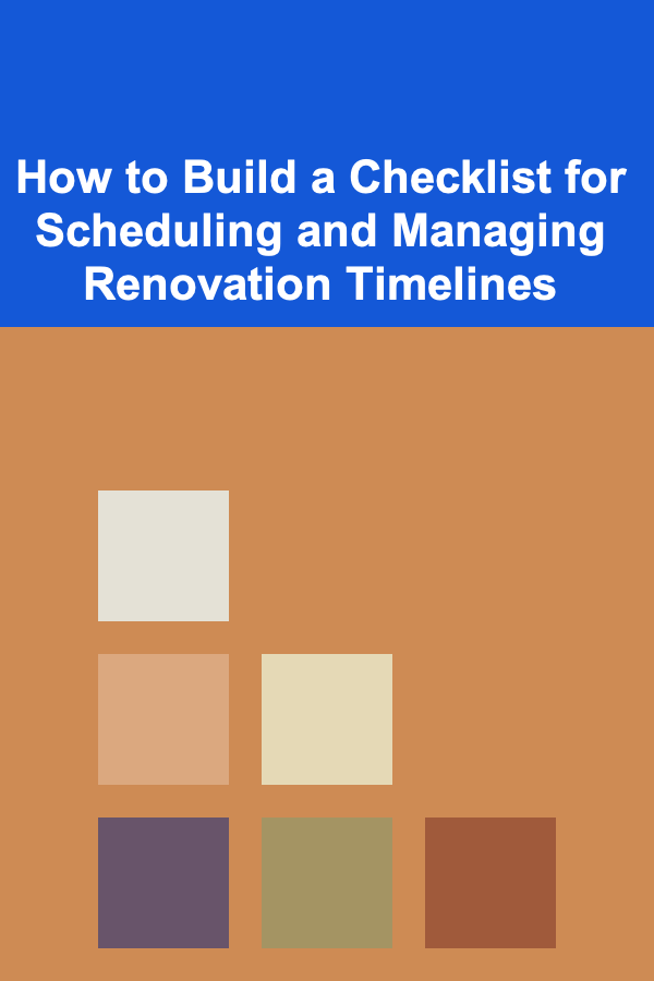 How to Build a Checklist for Scheduling and Managing Renovation Timelines