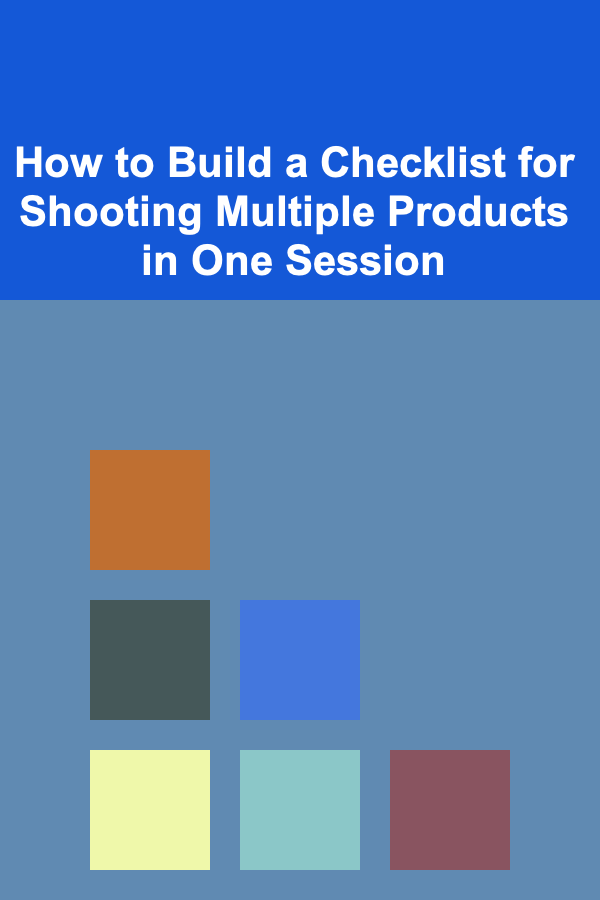How to Build a Checklist for Shooting Multiple Products in One Session