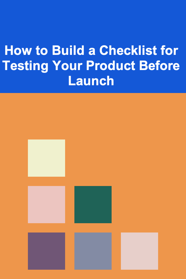How to Build a Checklist for Testing Your Product Before Launch