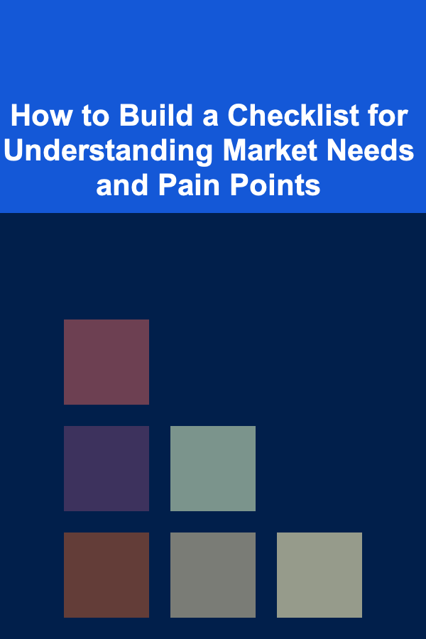 How to Build a Checklist for Understanding Market Needs and Pain Points