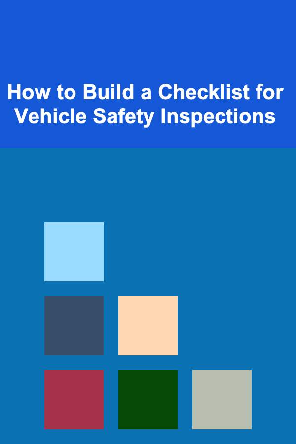 How to Build a Checklist for Vehicle Safety Inspections
