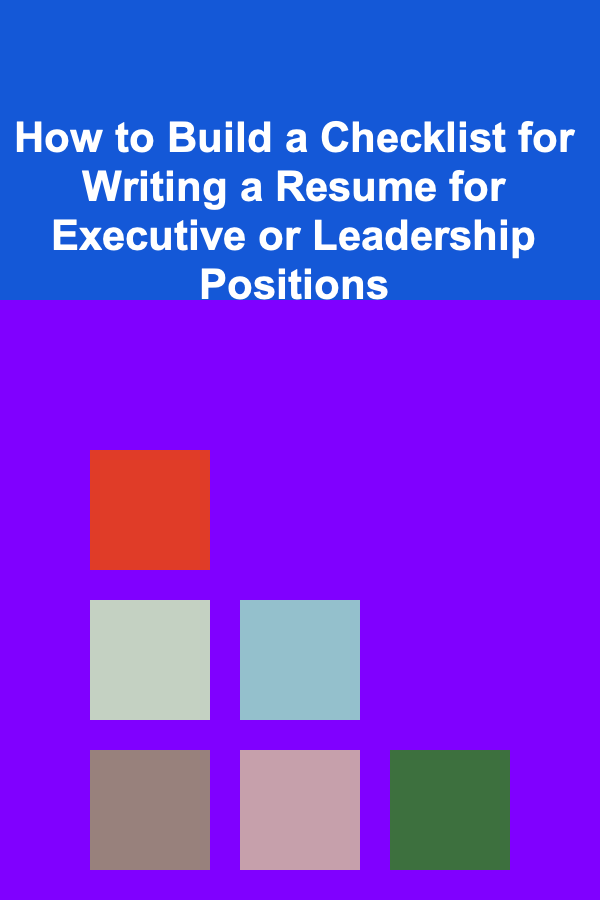 How to Build a Checklist for Writing a Resume for Executive or Leadership Positions