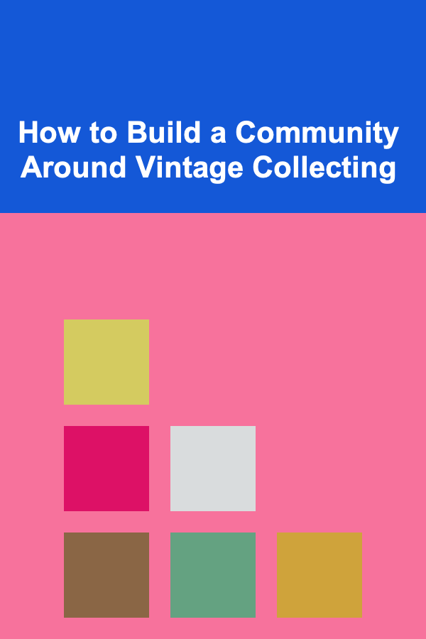 How to Build a Community Around Vintage Collecting