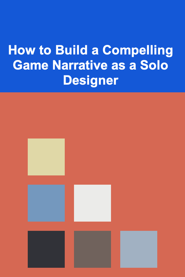 How to Build a Compelling Game Narrative as a Solo Designer