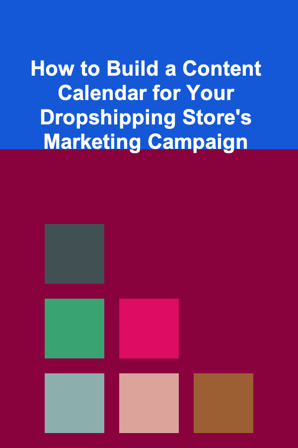 How to Build a Content Calendar for Your Dropshipping Store's Marketing Campaign