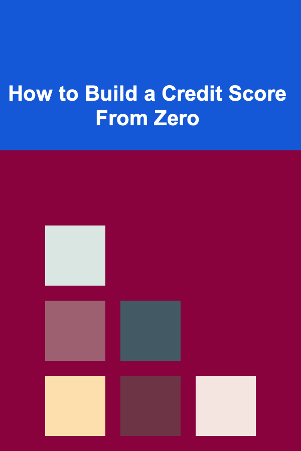 How to Build a Credit Score From Zero