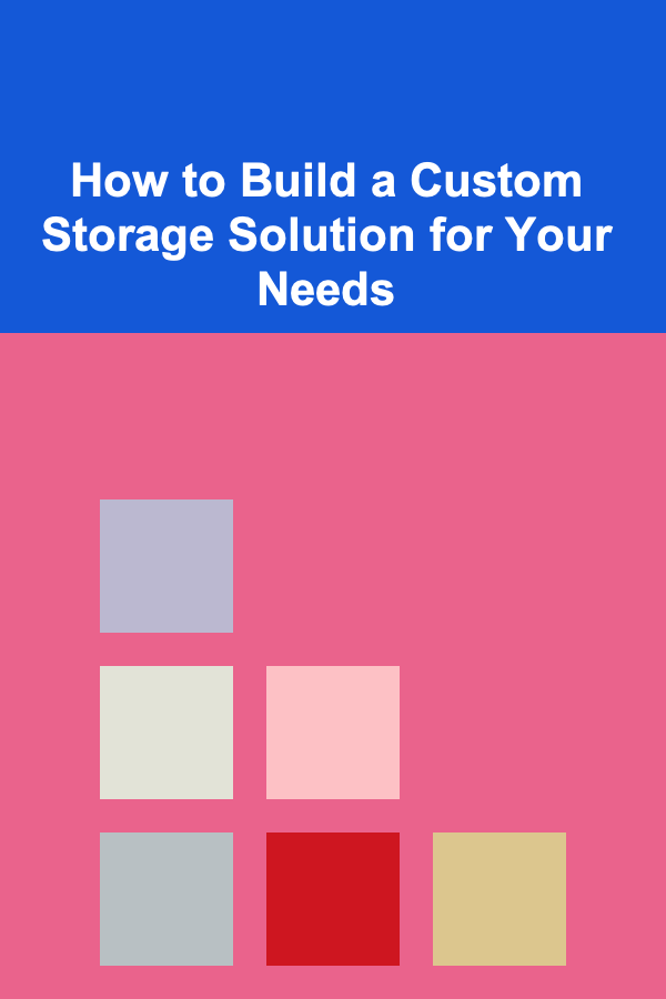 How to Build a Custom Storage Solution for Your Needs
