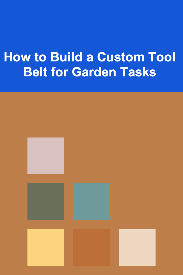 How to Build a Custom Tool Belt for Garden Tasks