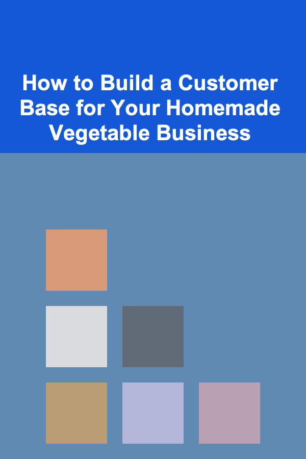 How to Build a Customer Base for Your Homemade Vegetable Business
