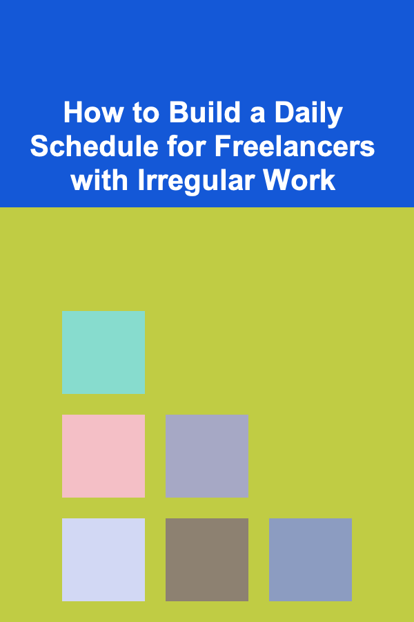 How to Build a Daily Schedule for Freelancers with Irregular Work