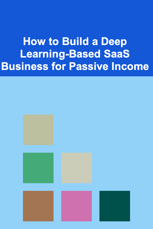 How to Build a Deep Learning-Based SaaS Business for Passive Income
