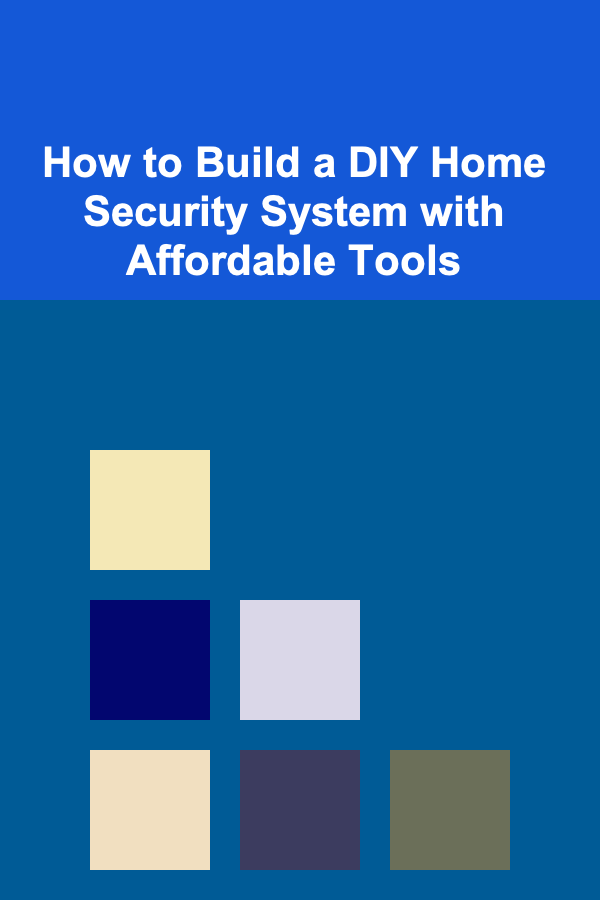 How to Build a DIY Home Security System with Affordable Tools