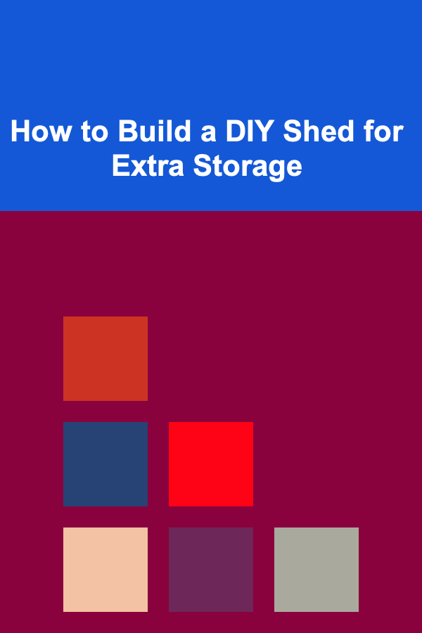 How to Build a DIY Shed for Extra Storage