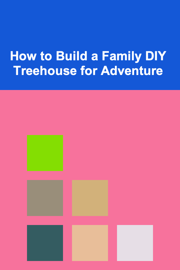 How to Build a Family DIY Treehouse for Adventure