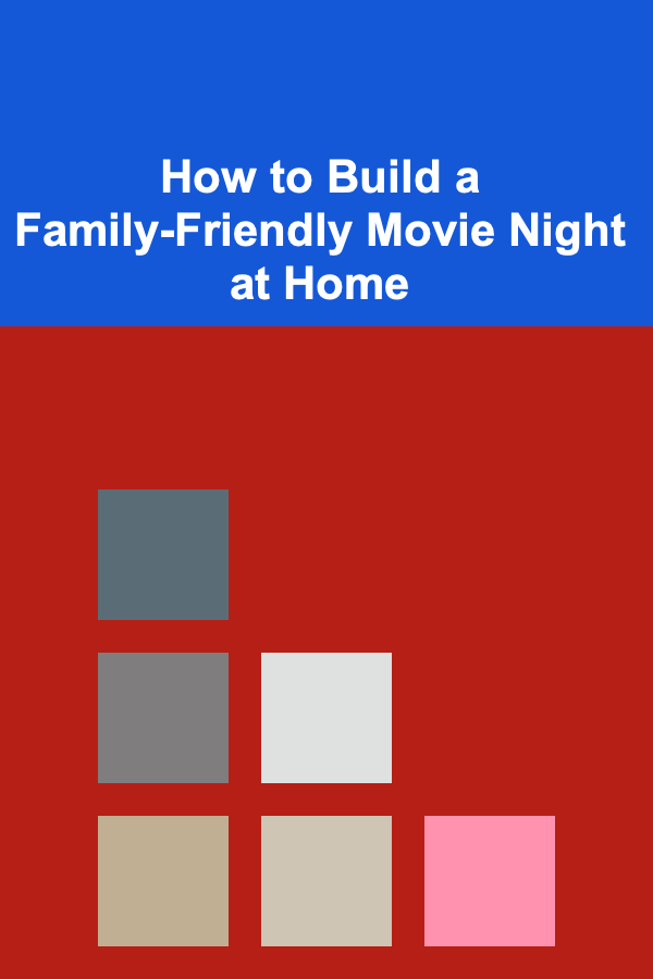 How to Build a Family-Friendly Movie Night at Home