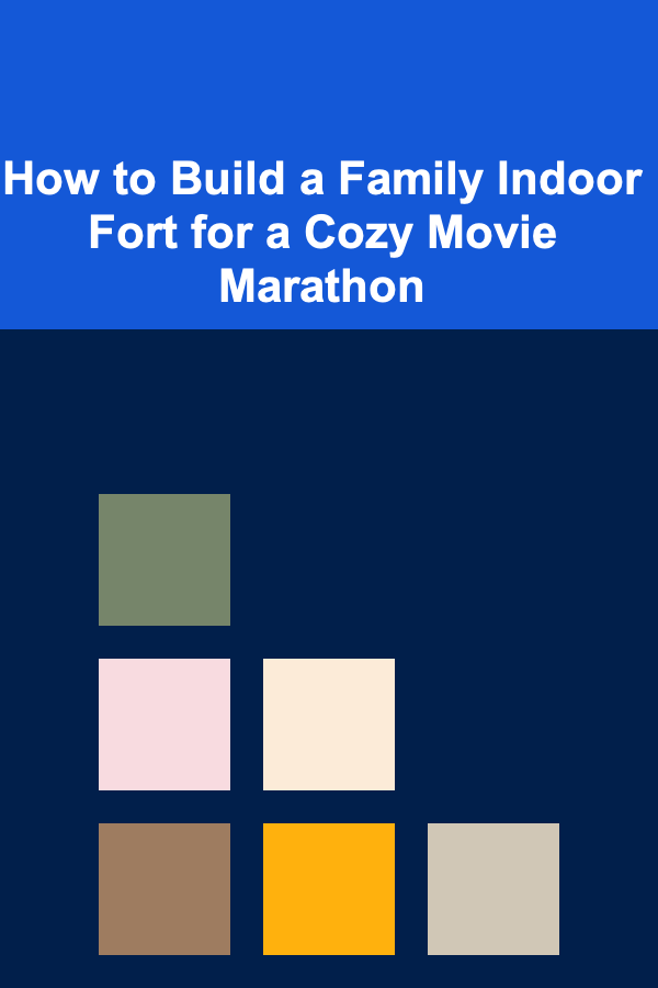 How to Build a Family Indoor Fort for a Cozy Movie Marathon