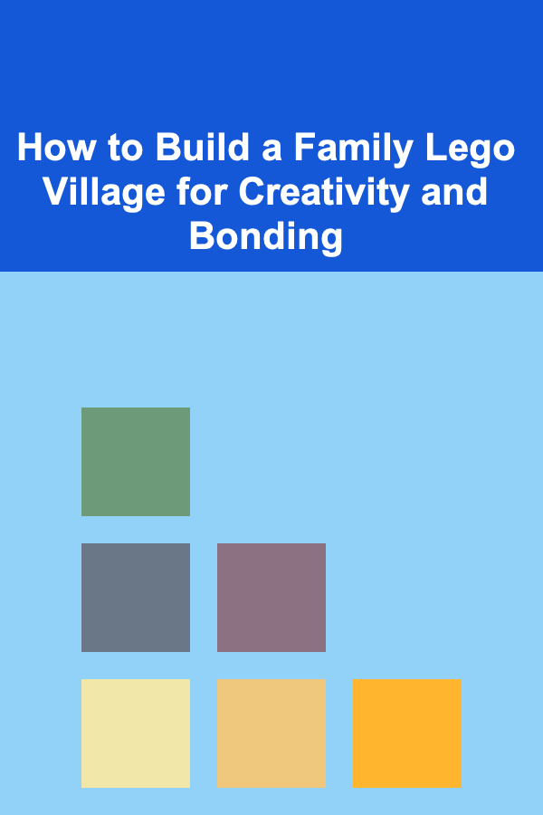 How to Build a Family Lego Village for Creativity and Bonding