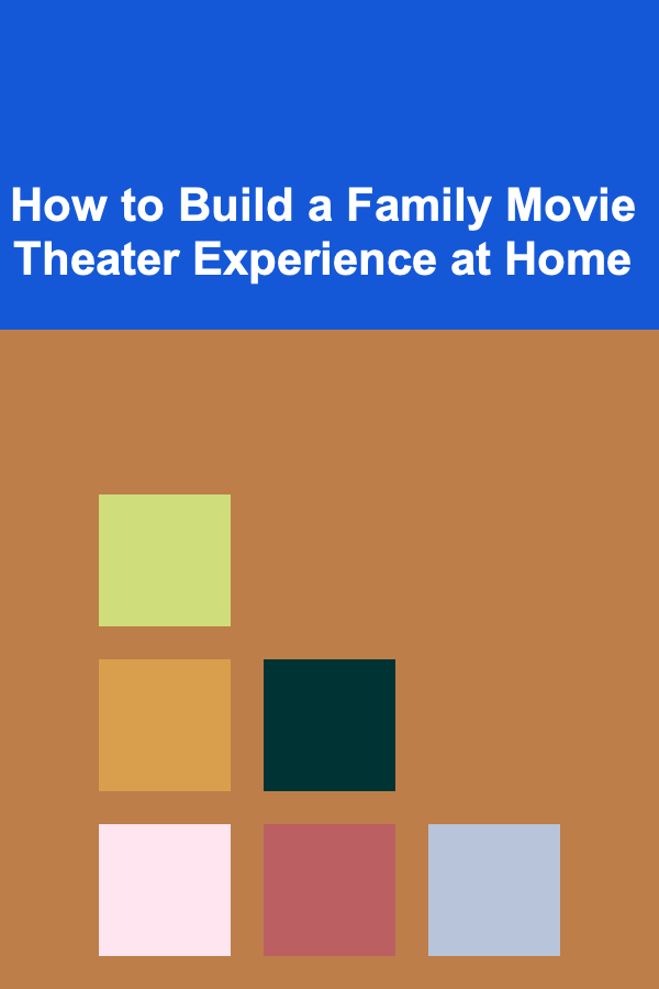 How to Build a Family Movie Theater Experience at Home