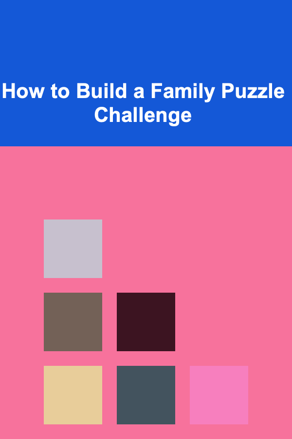 How to Build a Family Puzzle Challenge