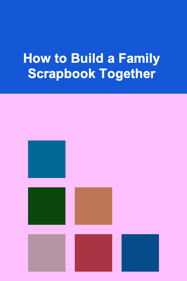 How to Build a Family Scrapbook Together