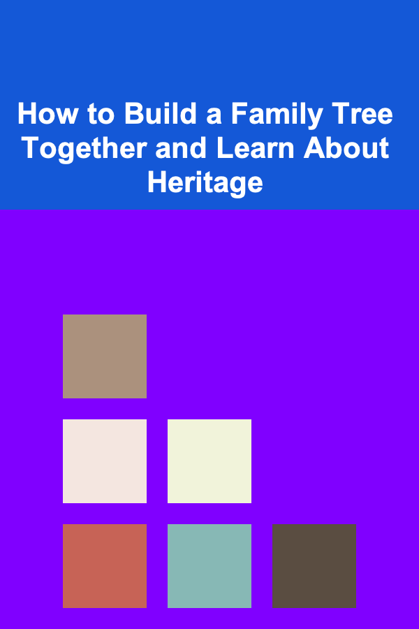 How to Build a Family Tree Together and Learn About Heritage