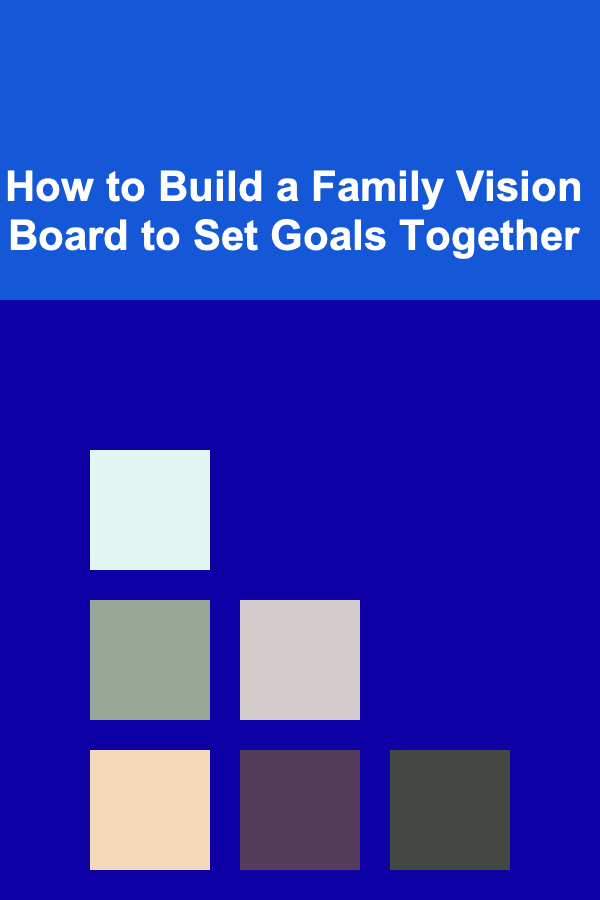 How to Build a Family Vision Board to Set Goals Together