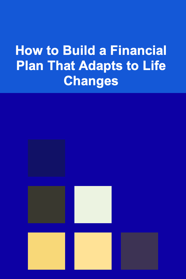 How to Build a Financial Plan That Adapts to Life Changes