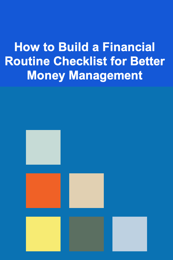 How to Build a Financial Routine Checklist for Better Money Management