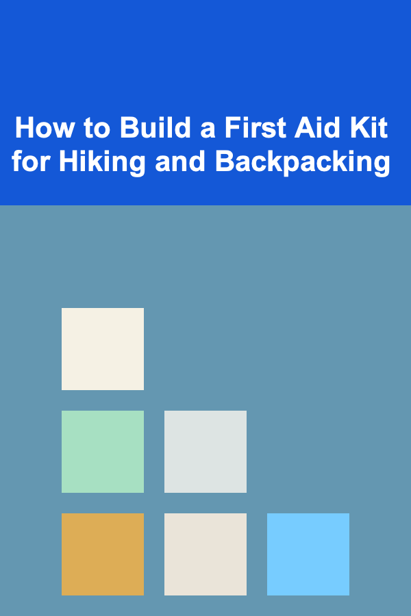 How to Build a First Aid Kit for Hiking and Backpacking