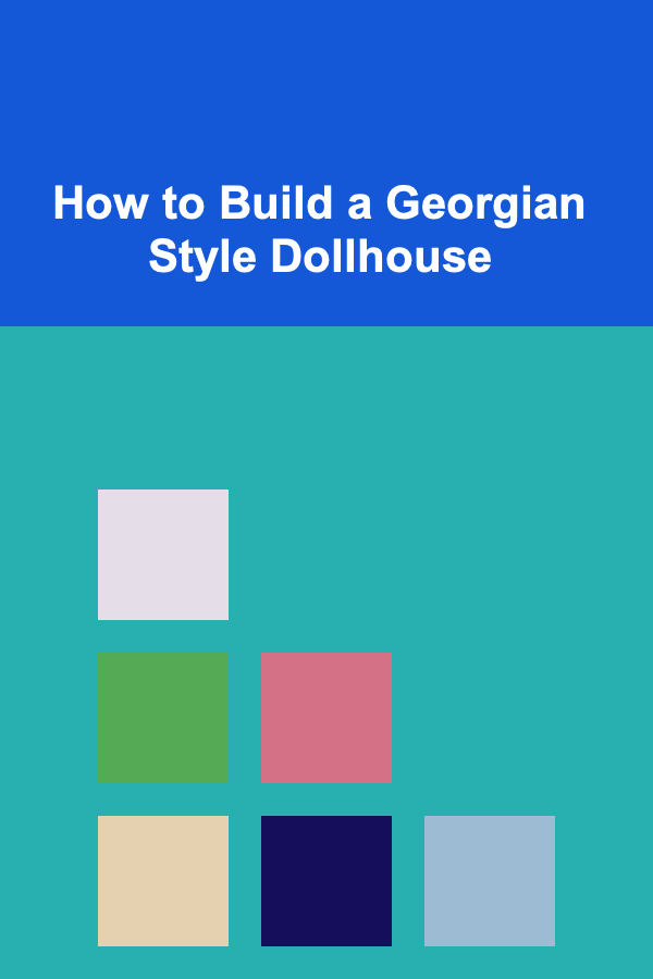 How to Build a Georgian Style Dollhouse