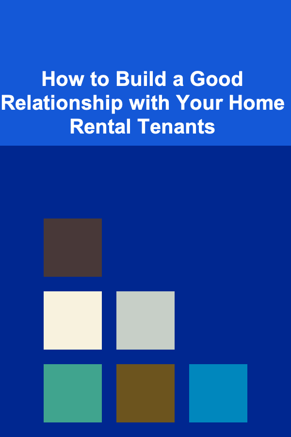 How to Build a Good Relationship with Your Home Rental Tenants