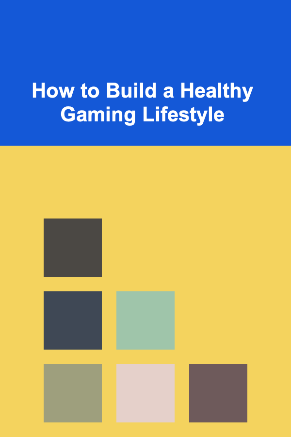 How to Build a Healthy Gaming Lifestyle
