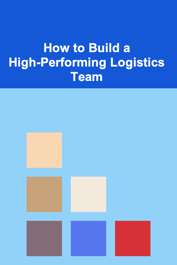 How to Build a High-Performing Logistics Team