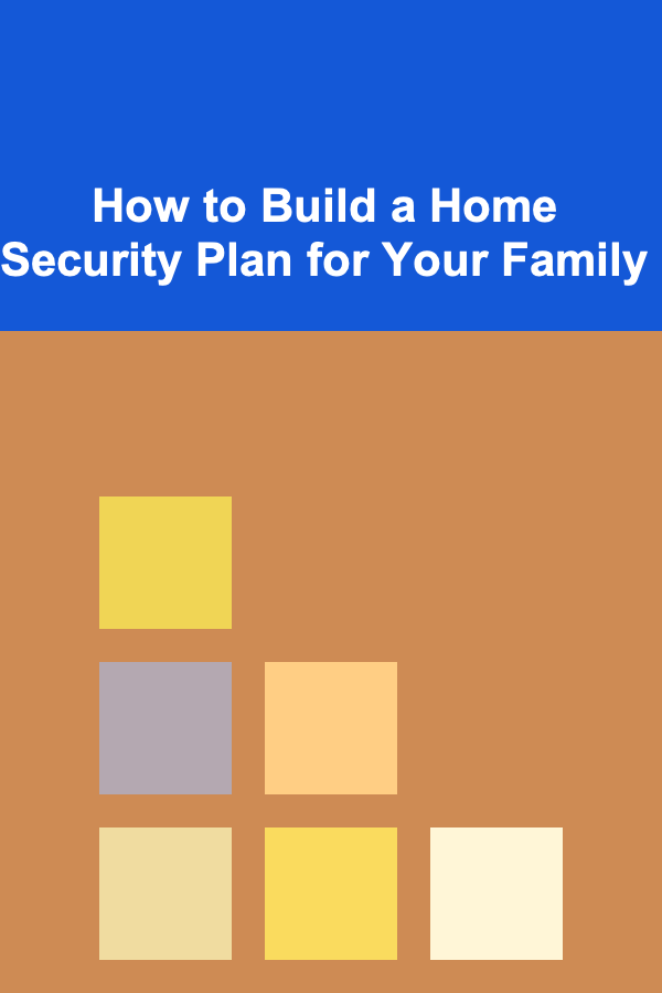 How to Build a Home Security Plan for Your Family