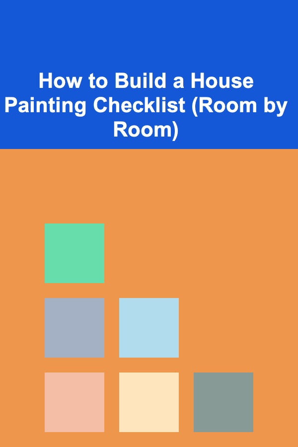 How to Build a House Painting Checklist (Room by Room)