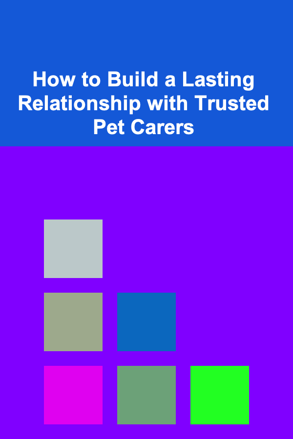 How to Build a Lasting Relationship with Trusted Pet Carers