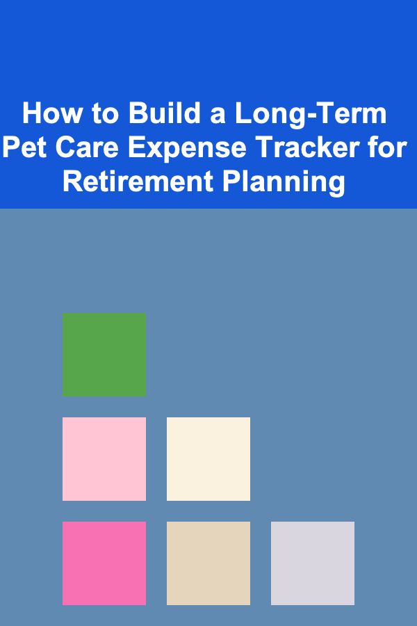 How to Build a Long-Term Pet Care Expense Tracker for Retirement Planning