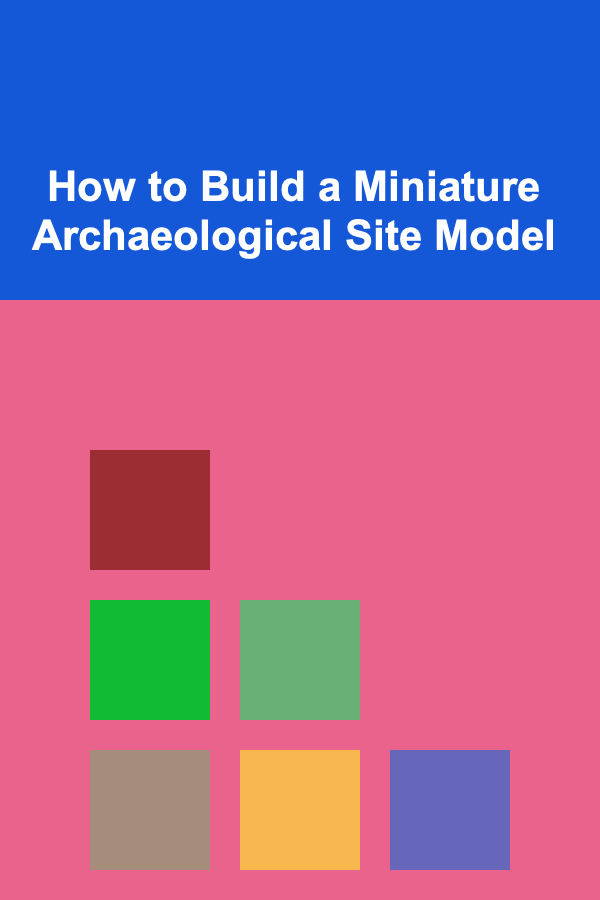 How to Build a Miniature Archaeological Site Model