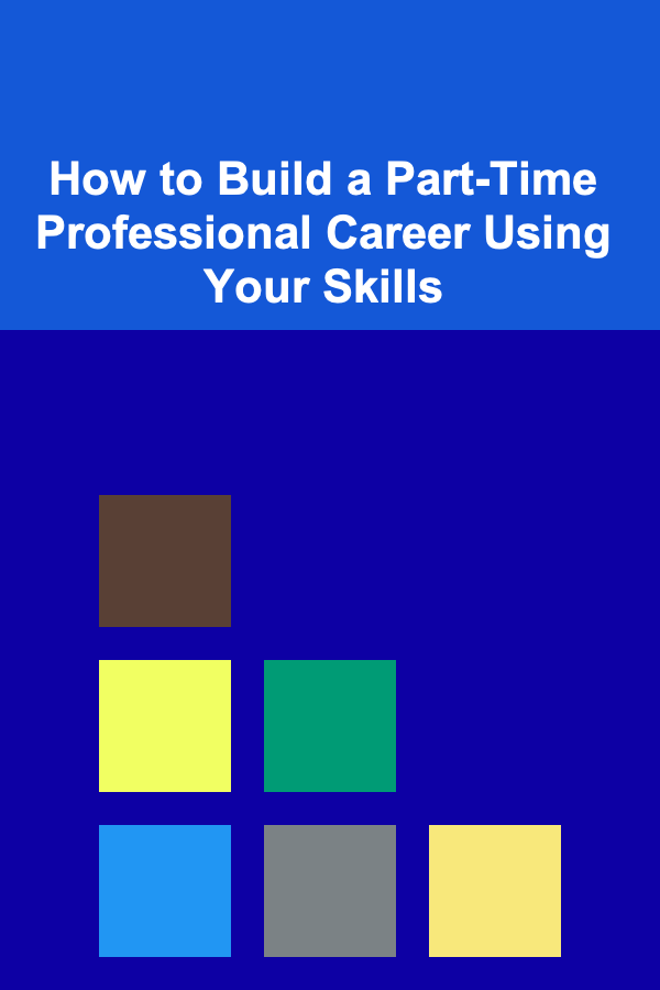 How to Build a Part-Time Professional Career Using Your Skills